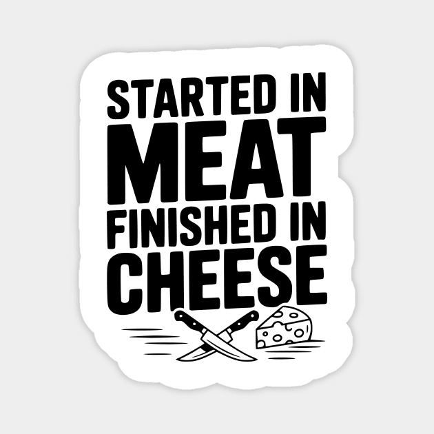 Started in Meat Finished in Cheese Magnet by Frank Ring