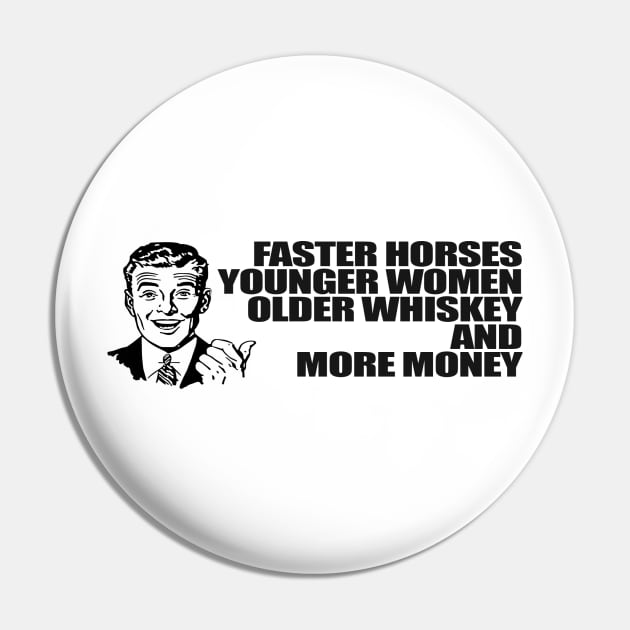 Faster Horses Younger Women Older Whiskey More Money Pin by Gary Esposito