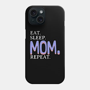 Eat. Sleep. Mom. Repeat. Phone Case