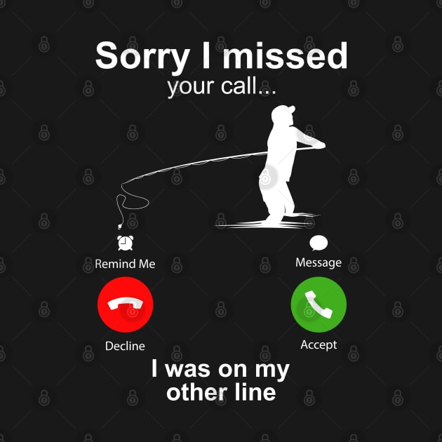 Sorry I Missed Your Call I Was On My Other Line Funny Fishing by DragonTees