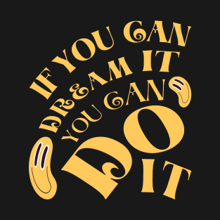 If You Can Dream It, You Can Do It. T-Shirt