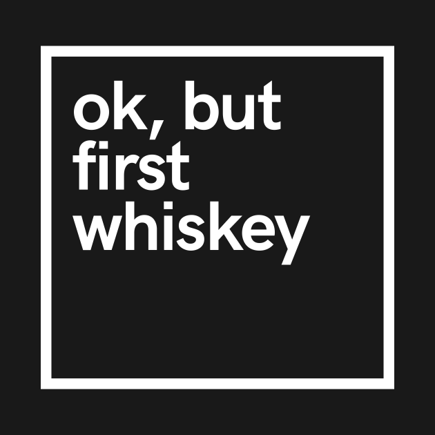Ok, but first whiskey Ok But First Whiskey TShirt TeePublic