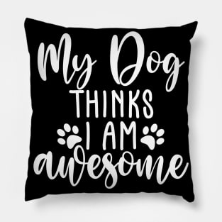 My Dog Thinks I Am Awesome. Funny Dog Lover Quote. Pillow