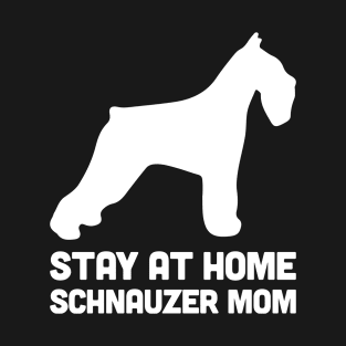 Schnauzer - Funny Stay At Home Dog Mom T-Shirt