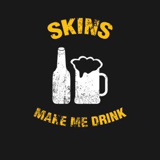 Skins Make Me Drink T-Shirt