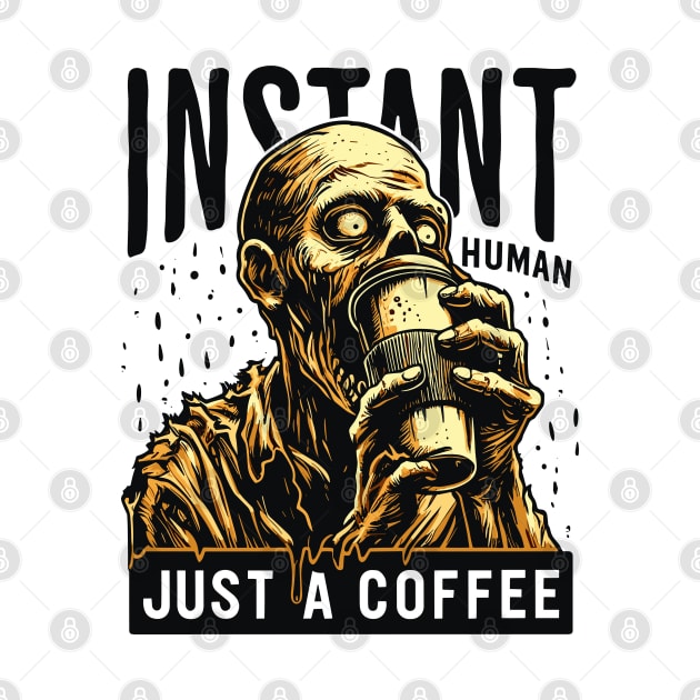 Zombie with coffee - Instant human, just coffee by PrintSoulDesigns