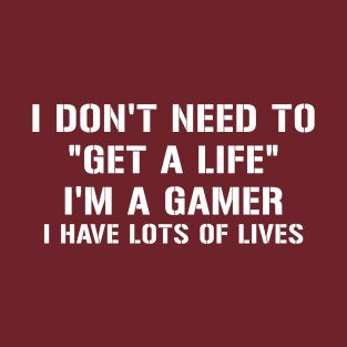 I dont need To get a life T-Shirt