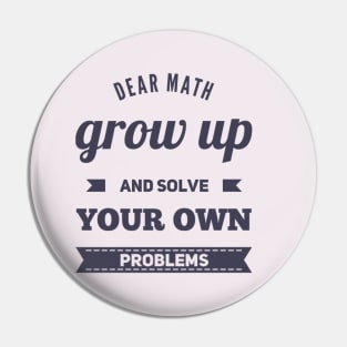 Dear Math Grow Up and Solve Your Own Problems Pin