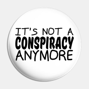 it's not a conspiracy anymore Pin