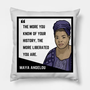 History Quote: Maya Angelou - "The more you know of your history the more liberated you are." Pillow