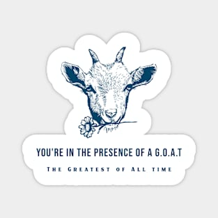 You're In The Presence of a G.O.A.T Magnet