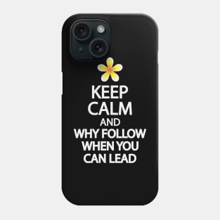 Keep calm and why follow when you can lead Phone Case