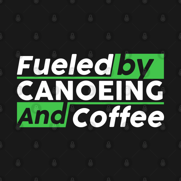 Fueled by canoeing and coffee by NeedsFulfilled