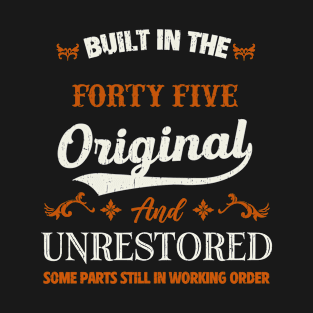 Vintage Built In The Forty Five Original And Unrestored Birthday T-Shirt