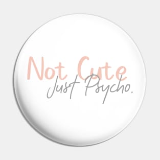 Not Cute Just Psycho Pin