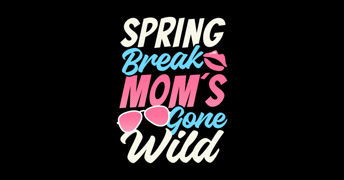 Spring Break Shirt Spring Break Moms Gone Wild Spring Break Sticker Teepublic