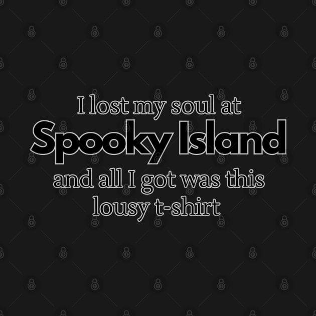 I Lost My Soul At Spooky Island and All I Got Was This Lousy T-Shirt (Black Text) by RoserinArt