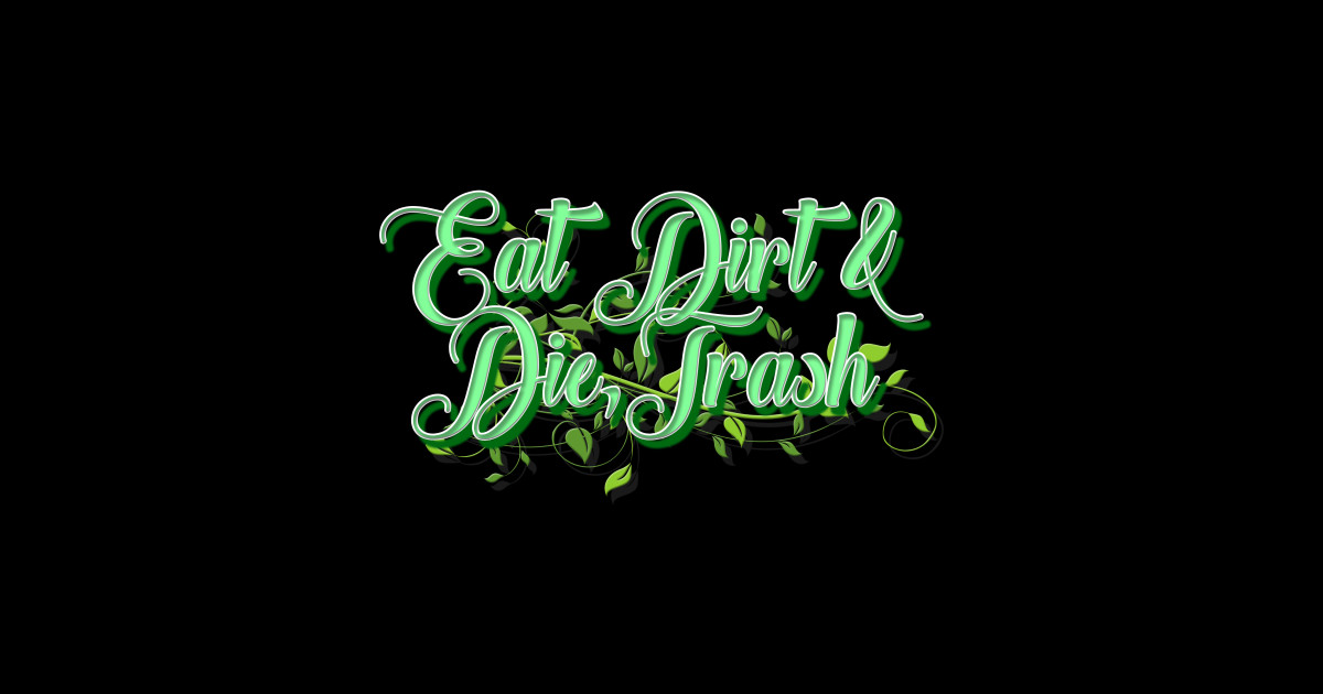 Eat Dirt & Die Trash - Golden Girls - Sticker | TeePublic