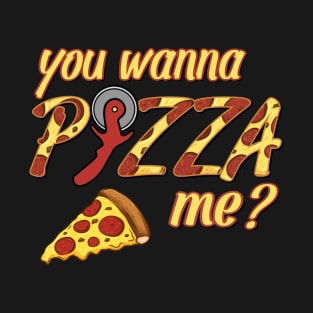 You wanna PIZZA me? T-Shirt