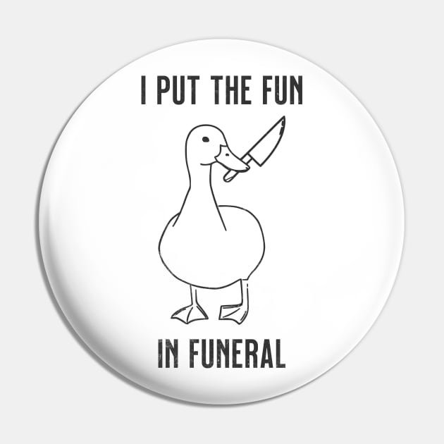 I Put the Fun In Funeral Funny Duck Pin by RuthlessMasculinity