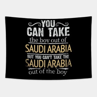 You Can Take The Boy Out Of Saudi Arabia But You Cant Take The Saudi Arabia Out Of The Boy - Gift for Saudi Arabian With Roots From Saudi Arabia Tapestry