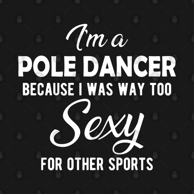 Pole dancer - because I was way too sexy for other sports by KC Happy Shop