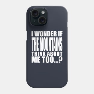 i wonder if the mountains think about me too Phone Case