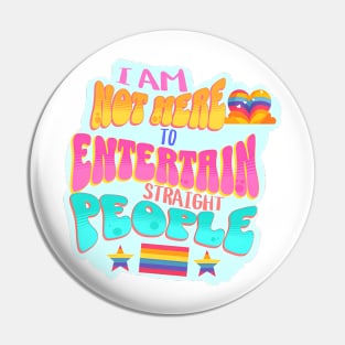 I am not here to Entertain Straight People - Pride Shirt Pin