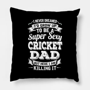 I Never Dreamed I'd Grow Up To Be Super Sexy Cricket Dad But Here I Am Killing It Pillow