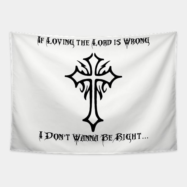 If Loving The Lord Is Wrong I Don't Wanna Be Right Tapestry by machasting