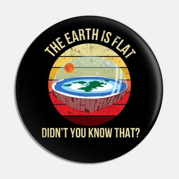 The Earth Is Flat Didn't You Know That Pin by WilliamHoraceBatezell