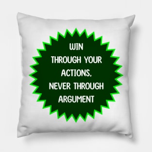 Win Through Your Actions, Never Through Argument Pillow