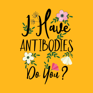 I Have Antibodies Do you Floral Spring Vaccinated Novelty T-Shirt