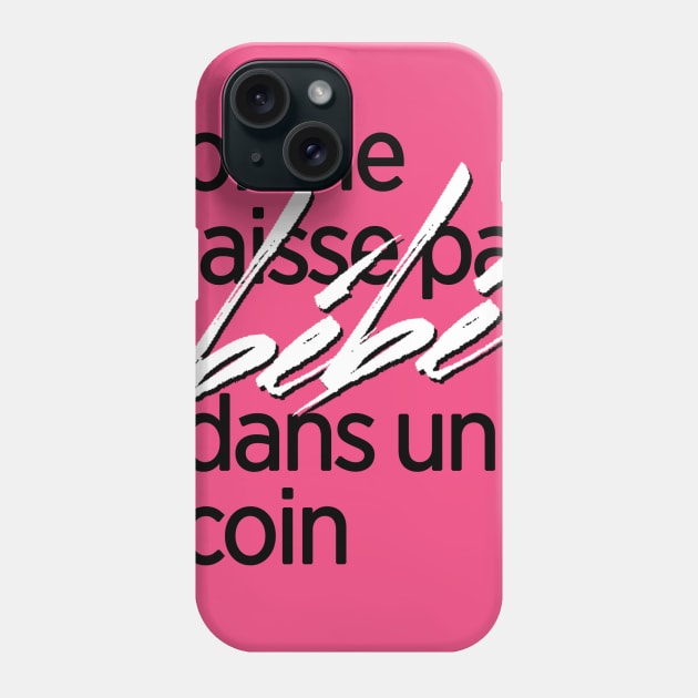 On ne laisse pas bébé dans un coin Phone Case by AlainTremblay