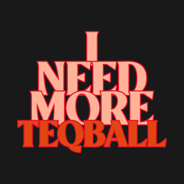 I Need More Teqball by Teqball Store