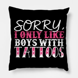 Sorry I Only Like Boys With Tattoos Pillow