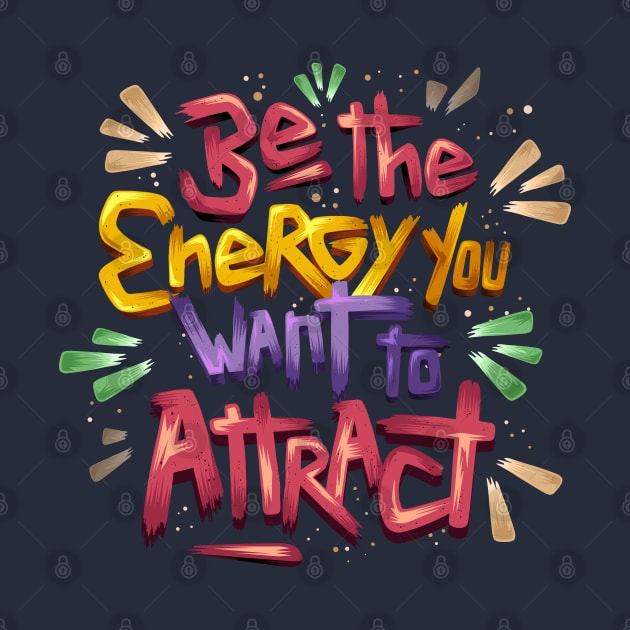 Be The Energy You Want To Attract by Mako Design 