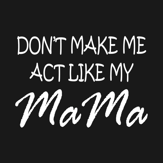 Don't Make Me Act Like My Mama Funny Gift by US GIFT