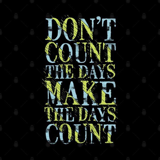 don t count the days make the days count by Mako Design 