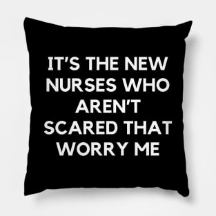 It’s the new nurses who aren’t scared that worry me Pillow