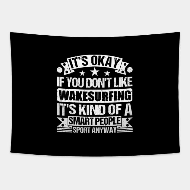 It's Okay If You Don't Like Wakesurfing It's Kind Of A Smart People Sports Anyway Wakesurfing Lover Tapestry by Benzii-shop 