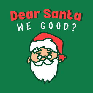 Dear Santa we good T-Shirt