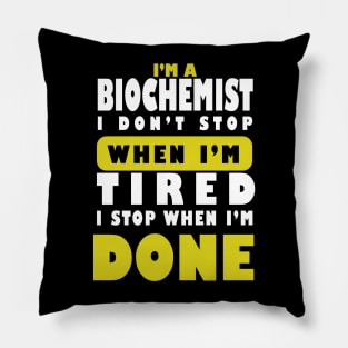 I'm a Biochemist I don't stop  when i'm tired i stop when i am done Pillow