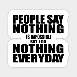 People say Nothing is Impossible Magnet