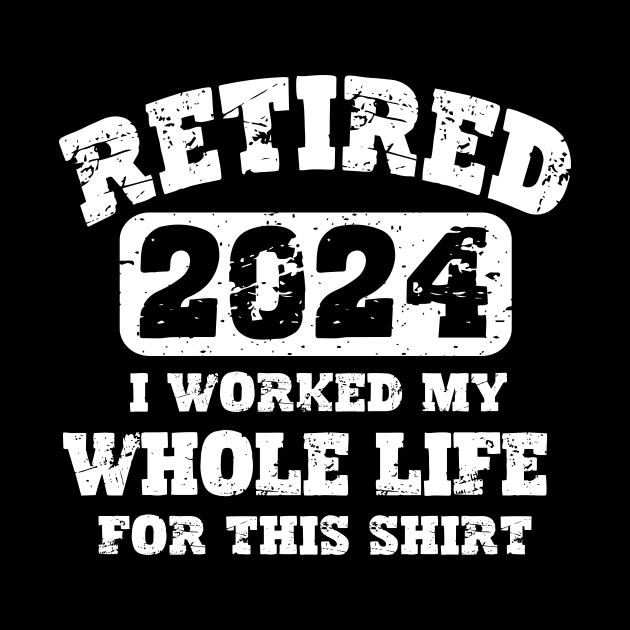 Retired 2024 T-shirt - I worked my whole life for this shirt by aesthetice1