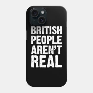 British People Aren't Real v4 Phone Case