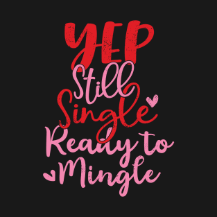 Yep Still Single Ready To Mingle Anti Valentine Design T-Shirt