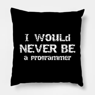 I Would Never Be Programmer Sarcastic Humor Pillow