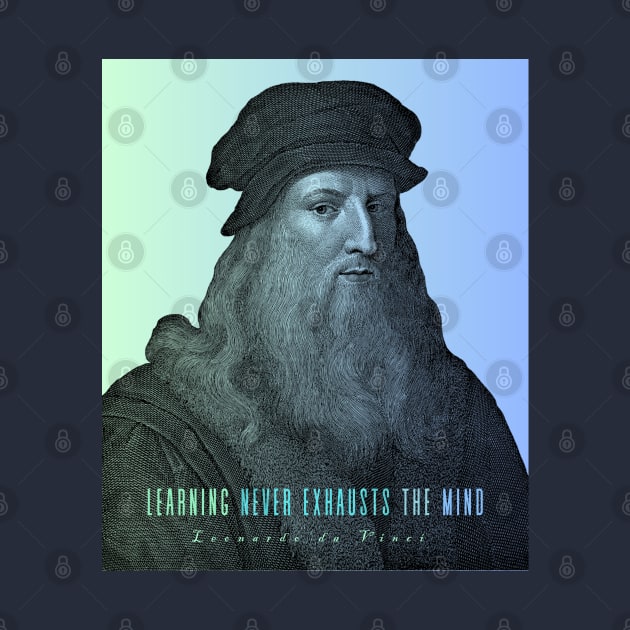 Leonardo da Vinci portrait and  quote: Learning Never Exhausts the Mind by artbleed