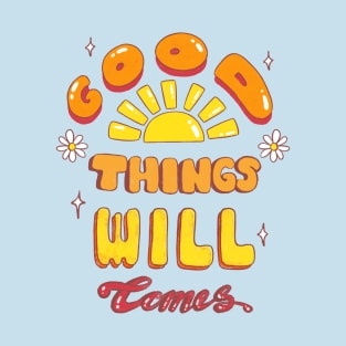 Good Things Will Comes T-Shirt